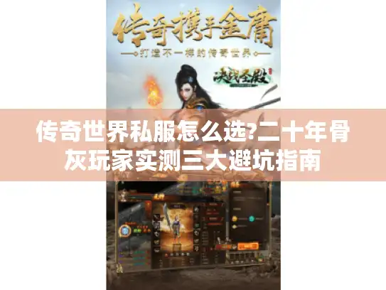 传奇世界私服怎么选?二十年骨灰玩家实测三大避坑指南