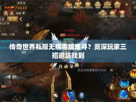传奇世界私服无病毒版难寻？资深玩家三招避坑找到