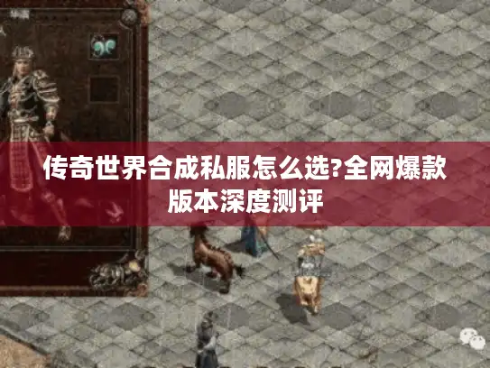 传奇世界合成私服怎么选?全网爆款版本深度测评