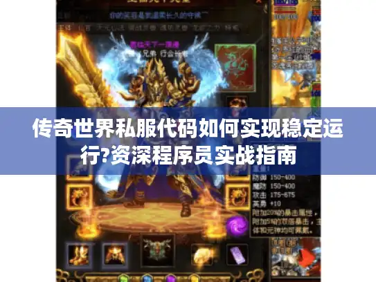 传奇世界私服代码如何实现稳定运行?资深程序员实战指南 传奇世界私服代码如何实现稳定运行?资深程序员实战指南