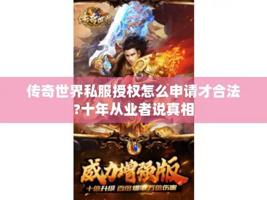 传奇世界私服授权怎么申请才合法?十年从业者说真相