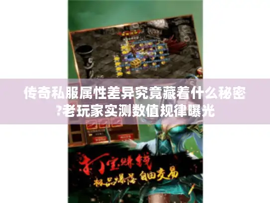 传奇私服属性差异究竟藏着什么秘密?老玩家实测数值规律曝光