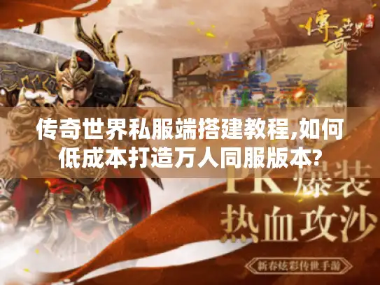 传奇世界私服端搭建教程,如何低成本打造万人同服版本?