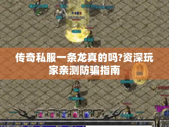 传奇私服一条龙真的吗?资深玩家亲测防骗指南