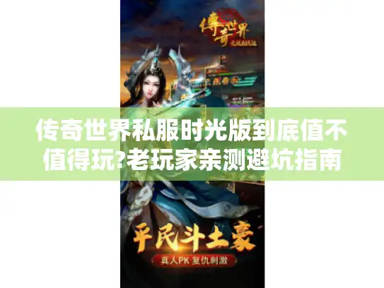 传奇世界私服时光版到底值不值得玩?老玩家亲测避坑指南