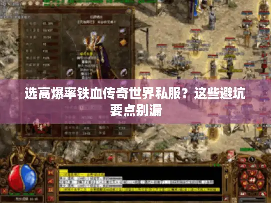 选高爆率铁血传奇世界私服？这些避坑要点别漏