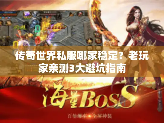 传奇世界私服哪家稳定？老玩家亲测3大避坑指南