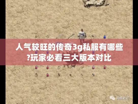 人气较旺的传奇3g私服有哪些?玩家必看三大版本对比