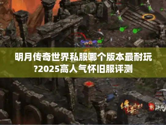 明月传奇世界私服哪个版本最耐玩?2025高人气怀旧服评测