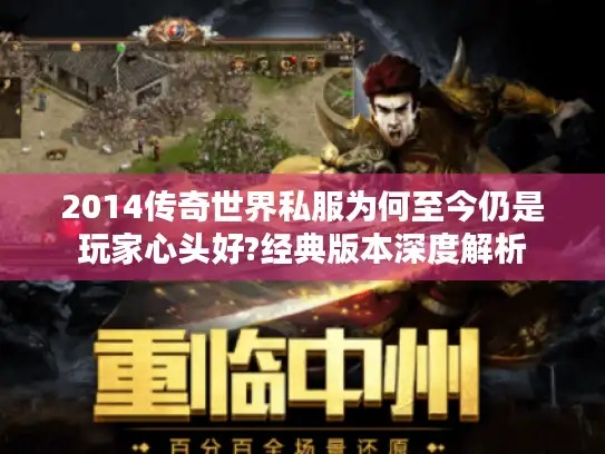 2014传奇世界私服为何至今仍是玩家心头好?经典版本深度解析