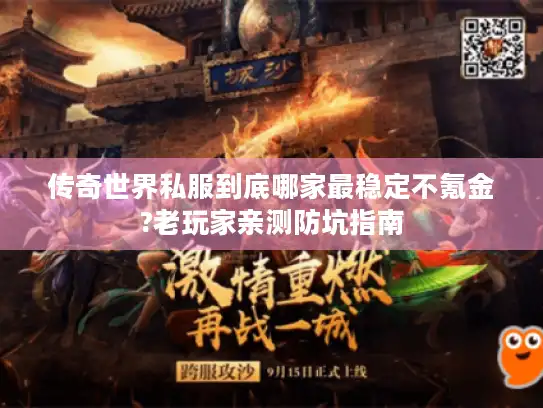 传奇世界私服到底哪家最稳定不氪金?老玩家亲测防坑指南