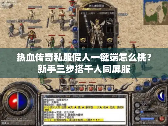 热血传奇私服假人一键端怎么挑？新手三步搭千人同屏服