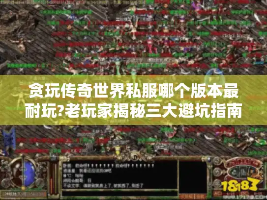 贪玩传奇世界私服哪个版本最耐玩?老玩家揭秘三大避坑指南