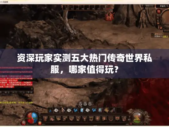 资深玩家实测五大热门传奇世界私服，哪家值得玩？