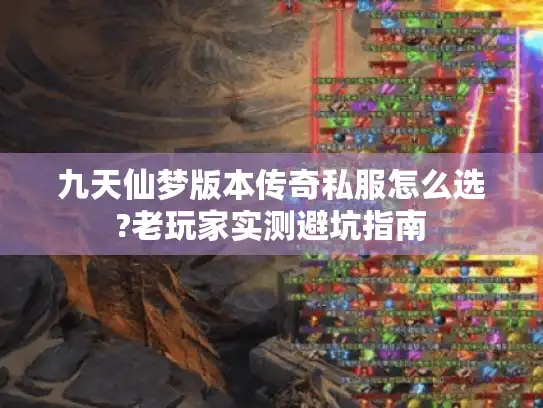 九天仙梦版本传奇私服怎么选?老玩家实测避坑指南