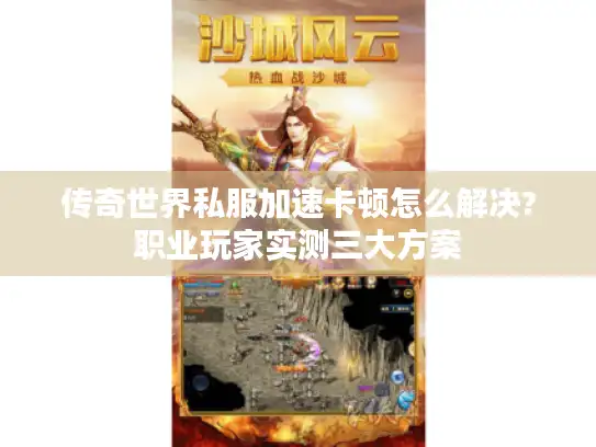 传奇世界私服加速卡顿怎么解决?职业玩家实测三大方案