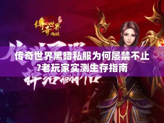 传奇世界黑暗私服为何屡禁不止?老玩家实测生存指南