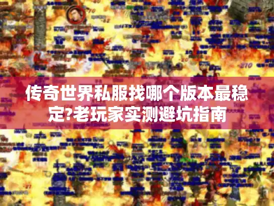 传奇世界私服找哪个版本最稳定?老玩家实测避坑指南
