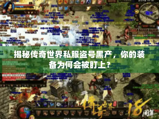 揭秘传奇世界私服盗号黑产,你的装备为何会被盯上? 揭秘传奇世界私服盗号黑产,你的装备为何会被盯上?