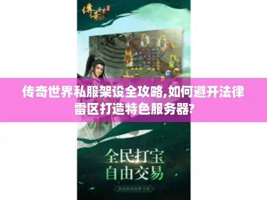 传奇世界私服架设全攻略,如何避开法律雷区打造特色服务器?