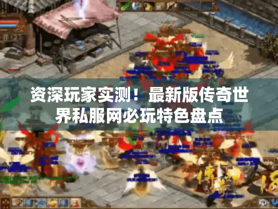 资深玩家实测！最新版传奇世界私服网必玩特色盘点