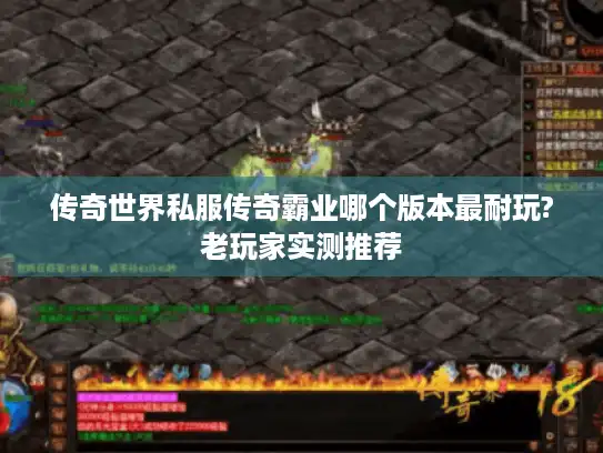 传奇世界私服传奇霸业哪个版本最耐玩?老玩家实测推荐