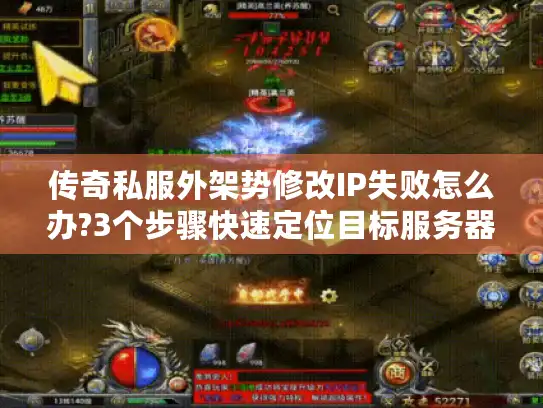 传奇私服外架势修改IP失败怎么办?3个步骤快速定位目标服务器地址