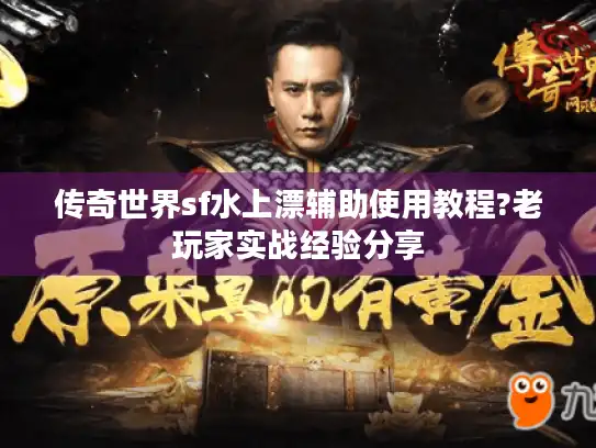 传奇世界sf水上漂辅助使用教程?老玩家实战经验分享