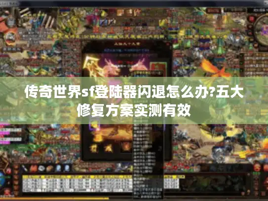 传奇世界sf登陆器闪退怎么办?五大修复方案实测有效