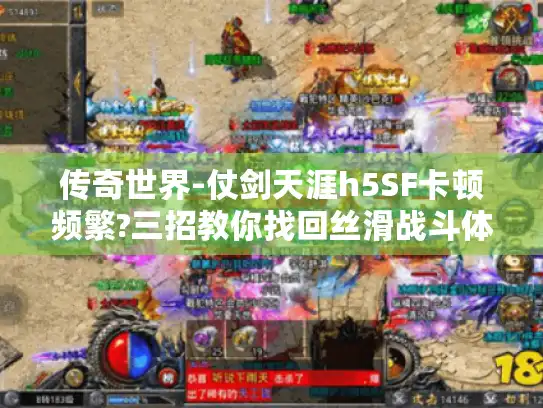 传奇世界-仗剑天涯h5SF卡顿频繁?三招教你找回丝滑战斗体验