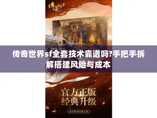 传奇世界sf全套技术靠谱吗?手把手拆解搭建风险与成本