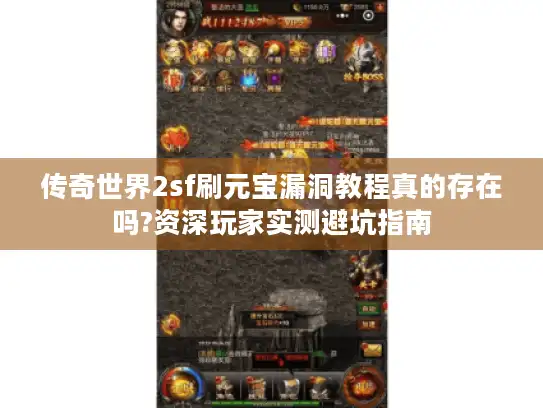 传奇世界2sf刷元宝漏洞教程真的存在吗?资深玩家实测避坑指南
