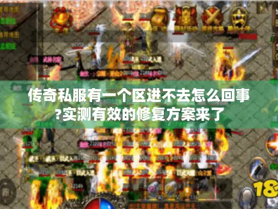 传奇私服有一个区进不去怎么回事?实测有效的修复方案来了