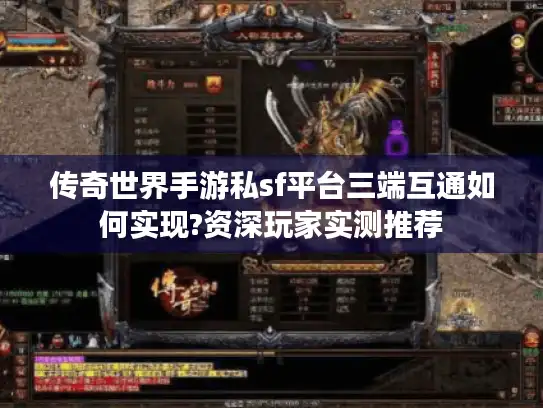 传奇世界手游私sf平台三端互通如何实现?资深玩家实测推荐