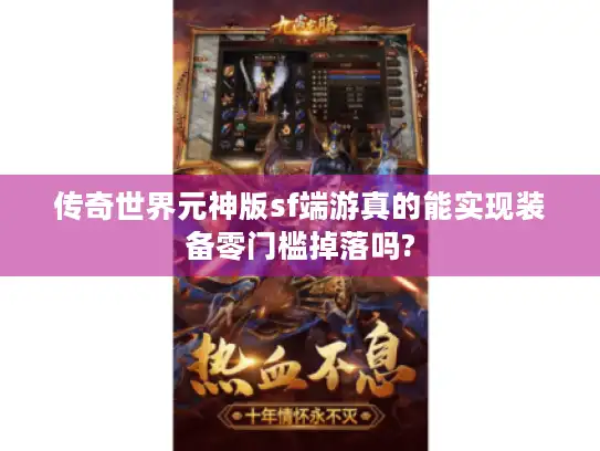 传奇世界元神版sf端游真的能实现装备零门槛掉落吗?