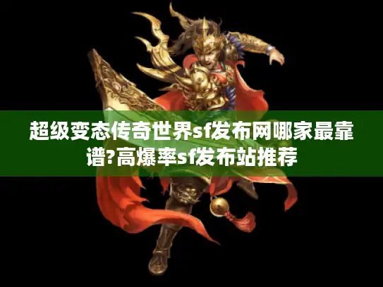 超级变态传奇世界sf发布网哪家最靠谱?高爆率sf发布站推荐