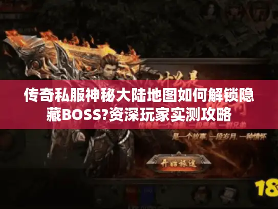 传奇私服神秘大陆地图如何解锁隐藏BOSS?资深玩家实测攻略