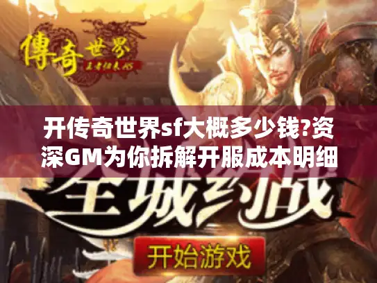 开传奇世界sf大概多少钱?资深GM为你拆解开服成本明细