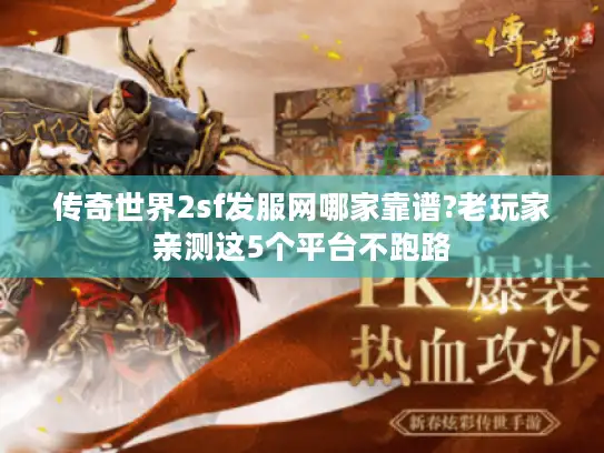 传奇世界2sf发服网哪家靠谱?老玩家亲测这5个平台不跑路