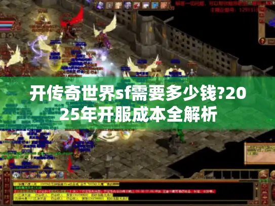 开传奇世界sf需要多少钱?2025年开服成本全解析