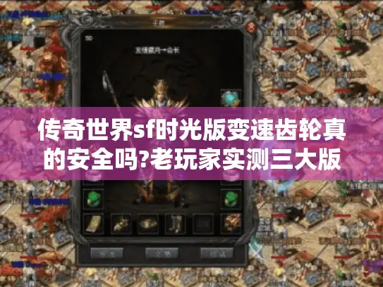 传奇世界sf时光版变速齿轮真的安全吗?老玩家实测三大版本兼容性