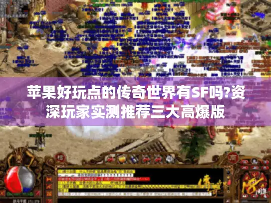 苹果好玩点的传奇世界有SF吗?资深玩家实测推荐三大高爆版