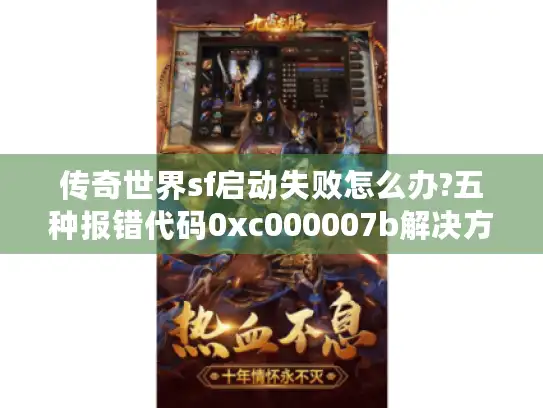 传奇世界sf启动失败怎么办?五种报错代码0xc000007b解决方案