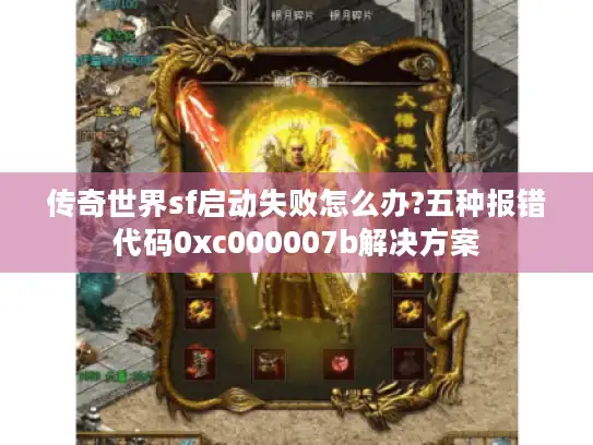 传奇世界sf启动失败怎么办?五种报错代码0xc000007b解决方案