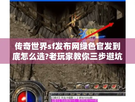 传奇世界sf发布网绿色官发到底怎么选?老玩家教你三步避坑