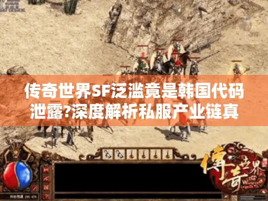 传奇世界SF泛滥竟是韩国代码泄露?深度解析私服产业链真相