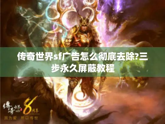 传奇世界sf广告怎么彻底去除?三步永久屏蔽教程