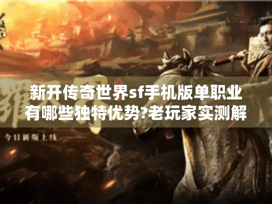 新开传奇世界sf手机版单职业有哪些独特优势?老玩家实测解析