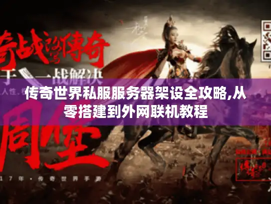 传奇世界私服服务器架设全攻略,从零搭建到外网联机教程