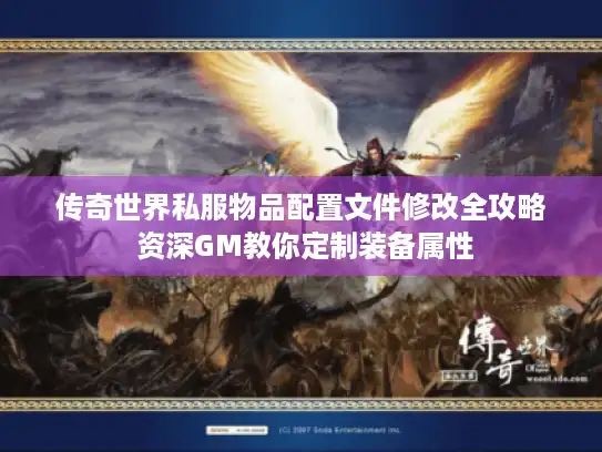 传奇世界私服物品配置文件修改全攻略 资深GM教你定制装备属性